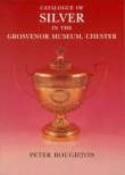 Image of Catalogue of Silver in the Grosvenor Museum Chester by Peter Boughton Paperback