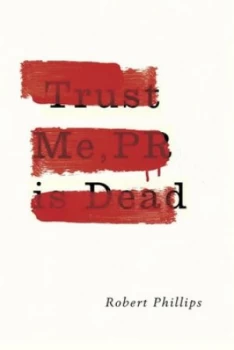 Image of Trust Me Pr Is Dead by Robert Phillips Paperback