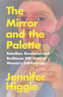 Image of The Mirror and the Palette : Rebellion, Revolution and Resilience: 500 Years of Womens Self-Portraits