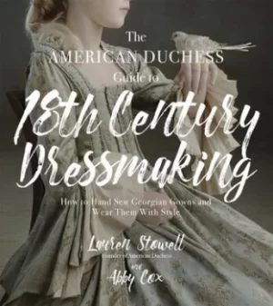 Image of The American Duchess guide to 18th century dressmaking by Lauren Stowell
