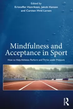 Image of Mindfulness and Acceptance in SportHow to Help Athletes Perform and Thrive under Pressure