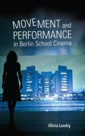 Image of Movement and performance in Berlin School cinema by Olivia Landry