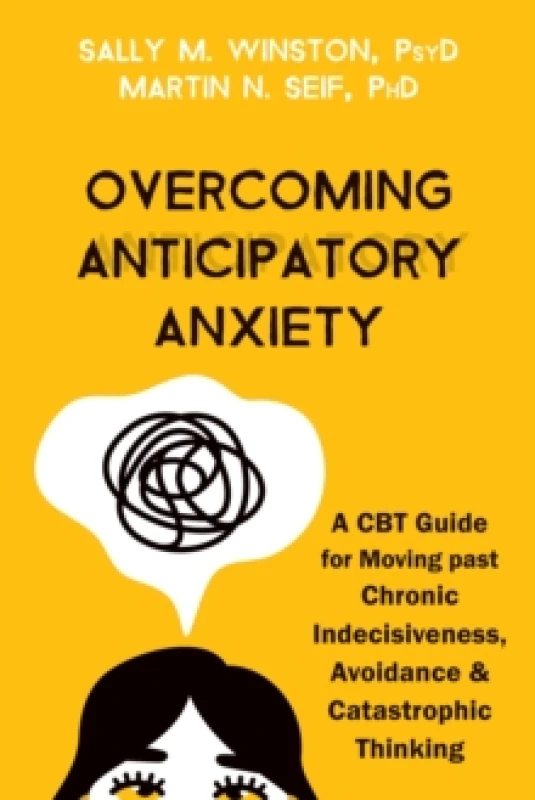 Image of Overcoming Anticipatory Anxiety : A CBT Guide for Moving Past Chronic Indecisiveness, Avoidance, and Catastrophic Thinking Paperback / softback