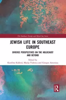 Image of Jewish Life in Southeast Europe Diverse Perspectives on the Holocaust and Beyond