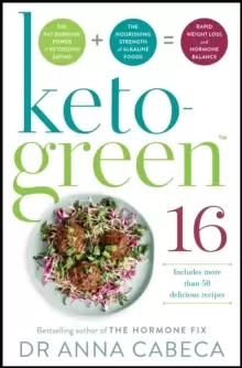 Image of Keto-Green 16 : The Fat-Burning Power of Ketogenic Eating + The Nourishing Strength of Alkaline Foods = Rapid Weight Loss and Hormone Balance