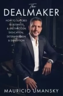 Image of The Dealmaker : How to Succeed in Business & Life Through Dedication, Determination & Disruption