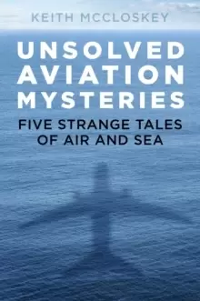 Image of Unsolved Aviation Mysteries : Five Strange Tales of Air and Sea