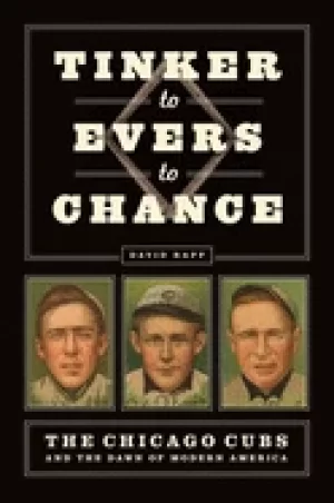 Image of tinker to evers to chance the chicago cubs and the dawn of modern america