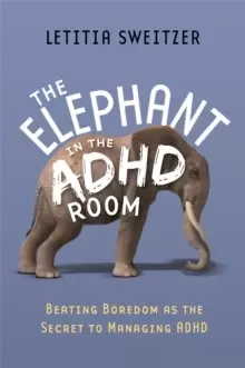 Image of The Elephant in the ADHD Room : Beating Boredom as the Secret to Managing ADHD