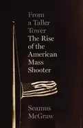 Image of from a taller tower the rise of the american mass shooter