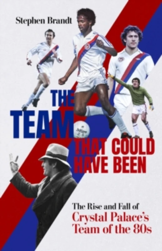 Image of The Team that Could Have Been : The Rise and Fall of Crystal Palace's Team of the 80s Hardback