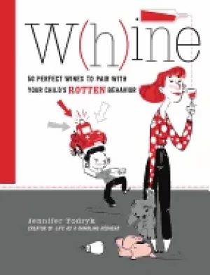 Image of whine 50 perfect wines to pair with your childs rotten behavior