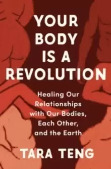 Image of Your Body Is a Revolution : Healing Our Relationships with Our Bodies, Each Other, and the Earth