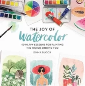 Image of joy of watercolor 40 happy lessons for painting the world around you