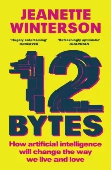 Image of 12 Bytes : How artificial intelligence will change the way we live and love