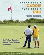 Image of think like a caddie play like a pro golfs top caddies share their winning s