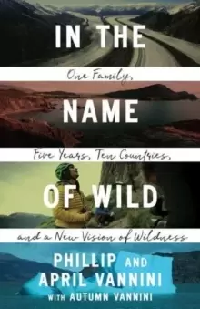 Image of In the Name of Wild : One Family, Five Years, Ten Countries, and a New Vision of Wildness