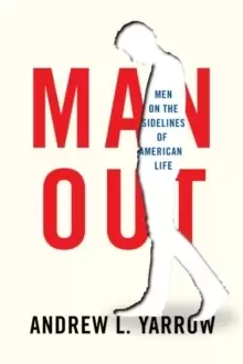 Image of Man Out : The Marginalization of Millions of Men from American Life
