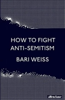 Image of How to fight anti-semitism by Bari Weiss