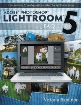 Image of Adobe Photoshop Lightroom 5 - the Missing Faq - Real Answers to Real Questions Asked by Lightroom Users by Victoria Bampton Paperback