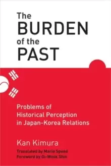 Image of The Burden of the Past : Problems of Historical Perception in Japan-Korea Relations