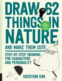 Image of Draw 62 Things in Nature and Make Them Cute : Step-by-Step Drawing for Characters and Personality - For Artists, Cartoonists, and Doodlers Volume 6