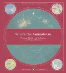 Image of Where The Animals Go : Tracking Wildlife with Technology in 50 Maps and Graphics