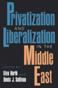 Image of Privatization and Liberalization in the Middle East by Edited by Iliya Harik and Denis Sullivan Book