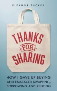 Image of Thanks for Sharing : How I Gave Up Buying and Embraced Swapping, Borrowing and Renting