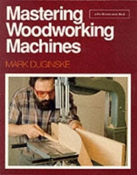 Image of Mastering woodworking machines by Mark Duginske