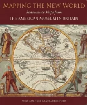 Image of mapping the new world renaissance maps from the american museum in britain
