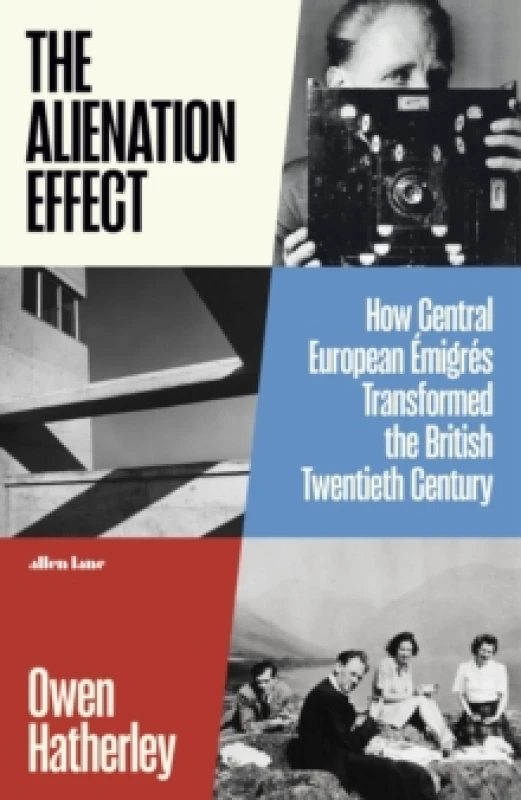 Image of The Alienation Effect : How Central European Emigres Transformed the British Twentieth Century Hardback