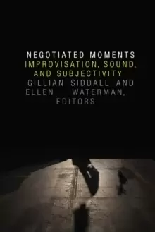 Image of Negotiated Moments : Improvisation, Sound, and Subjectivity