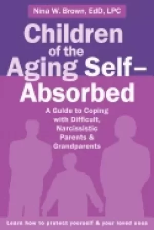 Image of children of the aging self absorbed a guide to coping with difficult narci