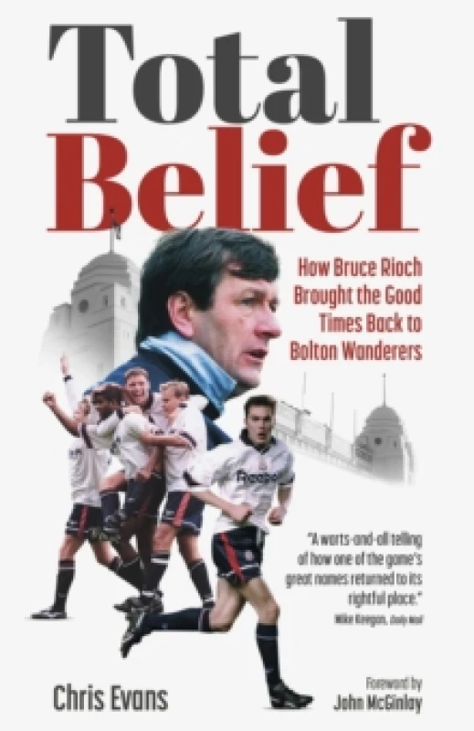 Image of Total Belief : How Bruce Rioch Brought the Good Times Back to Bolton Wanderers Hardback