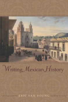 Image of Writing Mexican History by Eric Van Young Book