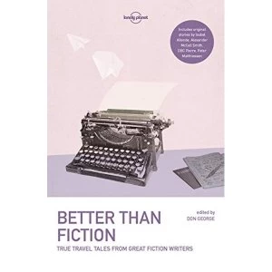 Image of Lonely Planet Better than Fiction True Travel Tales from Great Fiction Writers Paperback / softback 2017