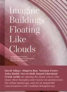 Image of Imagine Buildings Floating like Clouds : Thoughts and Visions on Contemporary Architecture from 101 Key Creatives