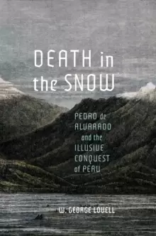 Image of Death in the Snow : Pedro de Alvarado and the Illusive Conquest of Peru