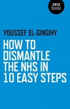 Image of How to Dismantle the Nhs in 10 Easy Steps by Youssef El-Gingihy Paperback