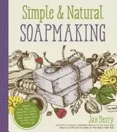Image of simple and natural soapmaking create 100 pure and beautiful soaps with the