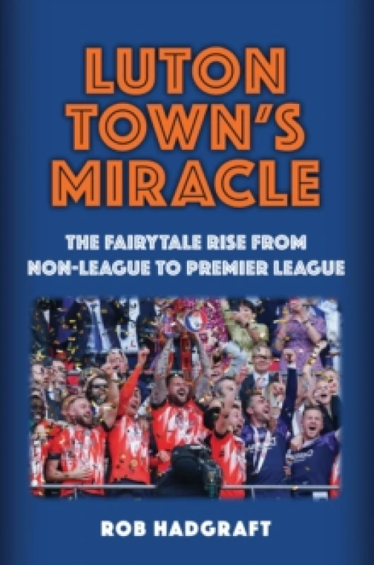 Image of Luton Town's Miracle : The Fairytale Rise from Non-League to Premier League Paperback / softback