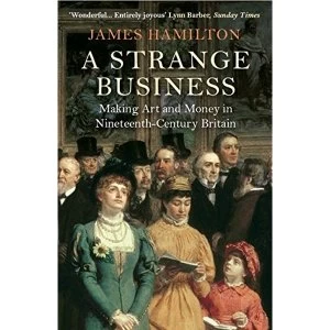 Image of A Strange Business Making Art and Money in Nineteenth-Century Britain Paperback / softback 2015