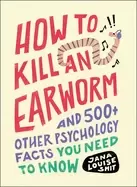Image of how to kill an earworm and 500 other psychology facts you need to know
