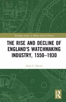 Image of The Rise and Decline of England's Watchmaking Industry 15501930