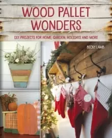 Image of Wood Pallet Wonders : DIY Projects for Home, Garden, Holidays and More