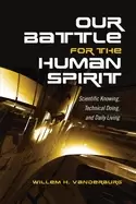 Image of our battle for the human spirit scientific knowing technical doing and dai