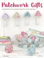 Image of patchwork gifts 20 charming patchwork projects to give and keep