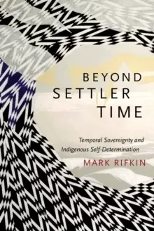 Image of Beyond Settler Time : Temporal Sovereignty and Indigenous Self-Determination