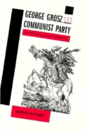 Image of george grosz and the communist party art and radicalism in crisis 1918 1936